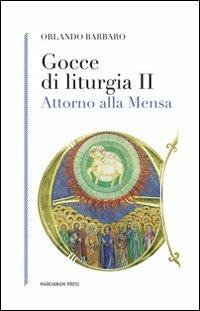 Gocce di liturgia II. Attorno alla mensa - Orlando Barbaro - Libro Marcianum Press 2012, Strumenti di catechesi | Libraccio.it
