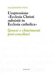 L'espressione «Ecclesia Christi subsistit in Ecclesia catholica»: genesi e chiarimenti post-conciliari