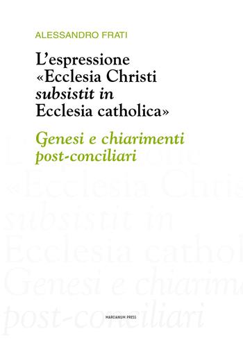 L'espressione «Ecclesia Christi subsistit in Ecclesia catholica»: genesi e chiarimenti post-conciliari - Alessandro Frati - Libro Marcianum Press 2013, Teologia | Libraccio.it