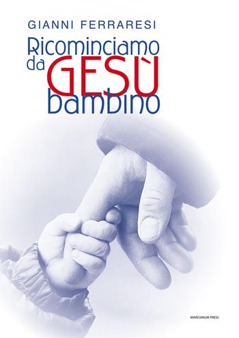 Ricominciamo da Gesù bambino - Gianni Ferraresi - Libro Marcianum Press 2013, Varie | Libraccio.it