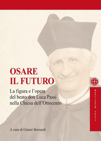 Osare il futuro. La figura e l'opera del beato don Luca Passi nella Chiesa dell'Ottocento  - Libro Marcianum Press 2014, I libri dello Studium | Libraccio.it