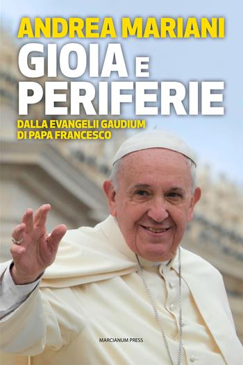 Gioia e periferie. Dalla Evangelii Gaudium di Papa Francesco - Andrea Mariani - Libro Marcianum Press 2015, Strumenti di catechesi | Libraccio.it