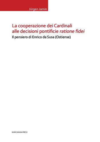 La cooperazione dei cardinali alle decisioni pontificie ratione fidei. Il pensiero di Enrico da Susa (Ostiense) - Jürgen Jamin - Libro Marcianum Press 2015, Tesi di diritto canonico | Libraccio.it