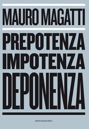 Prepotenza, impotenza, deponenza - Mauro Magatti - Libro Marcianum Press 2015, Dialogoi | Libraccio.it