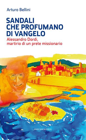 Sandali che profumano di Vangelo. Alessandro Dordi, martirio di un prete missionario - Arturo Bellini - Libro Marcianum Press 2015, Varie | Libraccio.it