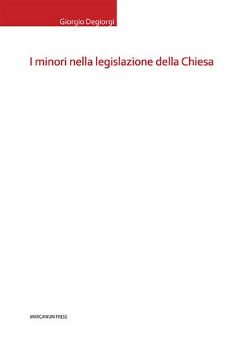 I minori nella legislazione della Chiesa - Giorgio Degiorgi - Libro Marcianum Press 2015, Tesi di diritto canonico | Libraccio.it