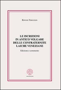 Le iscrizioni in antico volgare delle confraternite laiche veneziane - Ronnie Ferguson - Libro Marcianum Press 2015, Anedocta veneta | Libraccio.it