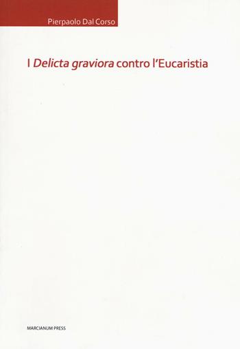 I «delicta graviora» contro l'eucaristia - Pierpaolo Dal Corso - Libro Marcianum Press 2016, Tesi di diritto canonico | Libraccio.it