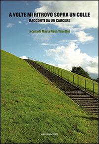 A volte mi ritrovo sopra un colle. Racconti da un carcere  - Libro Marcianum Press 2015, Varie | Libraccio.it