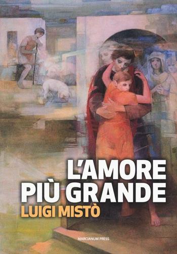 L' amore più grande. La rivoluzione della misericordia - Luigi Mistò - Libro Marcianum Press 2016, Strumenti di catechesi | Libraccio.it
