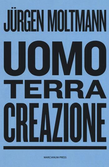 Uomo, terra, creazione - Jürgen Moltmann - Libro Marcianum Press 2016, Dialogoi | Libraccio.it