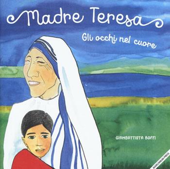 Madre Teresa. Gli occhi nel cuore - Giambattista Boffi - Libro Marcianum Press 2016 | Libraccio.it