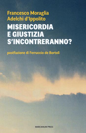 Misericordia e giustizia s'incontreranno? - Francesco Moraglia, Adelchi D'Ippolito - Libro Marcianum Press 2017, Strumenti di catechesi | Libraccio.it