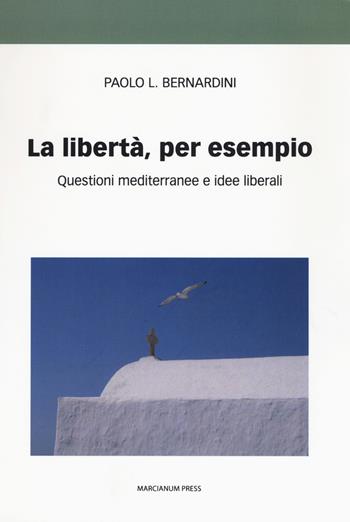 La libertà per esempio. Questioni mediterranee e idee liberali - Paolo Luca Bernardini - Libro Marcianum Press 2017, I libri di Oasis | Libraccio.it