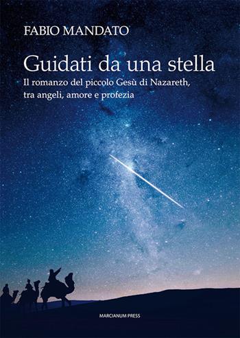 Guidati da una stella. Il romanzo del piccolo Gesù di Nazareth, tra angeli, amore e profezia - Fabio Mandato - Libro Marcianum Press 2017, Strumenti di catechesi | Libraccio.it