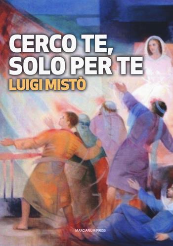 Cerco te, solo per te - Luigi Mistò - Libro Marcianum Press 2017, Il calamo | Libraccio.it