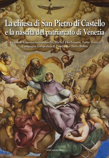 La chiesa di San Pietro di Castello e la nascita del Patriarcato di Venezia. Ediz. a colori  - Libro Marcianum Press 2018, Chiese di Venezia | Libraccio.it