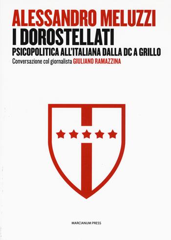 I dorostellati. Psicopolitica all'italiana dalla DC a Grillo. Conversazione col giornalista Giuliano Ramazzina - Alessandro Meluzzi, Giuliano Ramazzina - Libro Marcianum Press 2017, Il Crogiolo | Libraccio.it