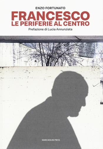 Francesco. Le periferie al centro - Enzo Fortunato - Libro Marcianum Press 2018, Il Crogiolo | Libraccio.it