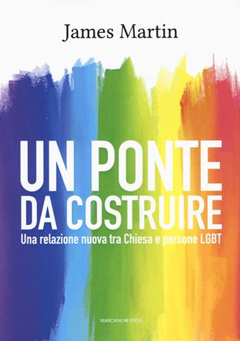 Un ponte da costruire. Una relazione nuova tra Chiesa e persone LGBT - James Martin - Libro Marcianum Press 2018, Il Crogiolo | Libraccio.it