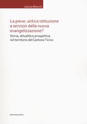La Pieve: antica istituzione a servizio della nuova evangelizzazione? Storia, attualità e prospettive nel territorio del Cantone Ticino
