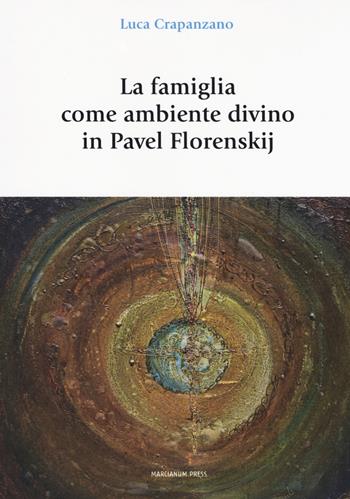 La famiglia come luogo divino in Pavel Florenskij - Luca Crapanzano - Libro Marcianum Press 2018, Studi Teologici ISSR | Libraccio.it