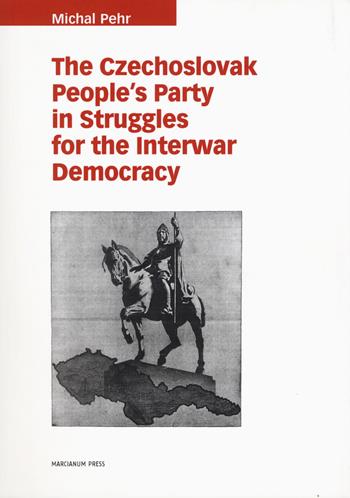 The czechoslovak people's party in struggles for the interwar democracy - Michal Pehr - Libro Marcianum Press 2018, Il calamo | Libraccio.it