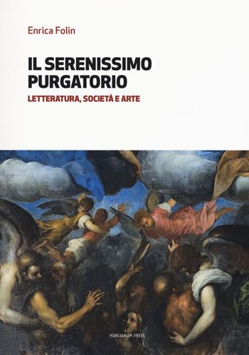 Il serenissimo purgatorio. Letteratura, società e arte - Enrica Folin - Libro Marcianum Press 2018, Arte e iconografia | Libraccio.it
