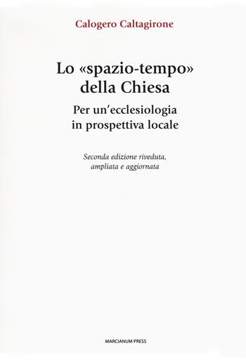 Lo «spazio-tempo» della Chiesa. Per un'ecclesiologia in prospettiva locale. Ediz. ampliata - Calogero Caltagirone - Libro Marcianum Press 2018, Studi Teologici ISSR | Libraccio.it