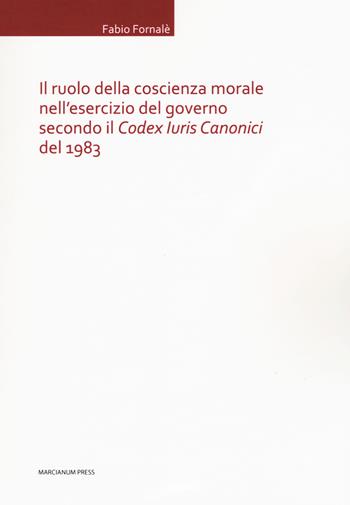 Il ruolo della coscienza morale nell'esercizio del governo secondo il «Codex Iuris Canonici» del 1983 - Fabio Fornalè - Libro Marcianum Press 2018, Tesi di diritto canonico | Libraccio.it