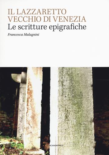 Il Lazzaretto Vecchio di Venezia. Scritture epigrafiche - Francesca Malagnini - Libro Marcianum Press 2018, Arte e iconografia | Libraccio.it
