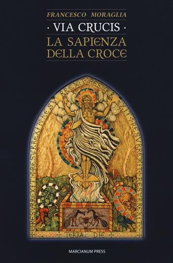 Via crucis. La sapienza della croce - Francesco Moraglia - Libro Marcianum Press 2019, Il Crogiolo | Libraccio.it