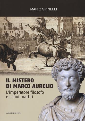 Il mistero di Marco Aurelio. L'imperatore filosofo e i suoi martiri - Mario Spinelli - Libro Marcianum Press 2019, I libri di Oasis | Libraccio.it