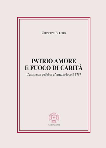 Patrio amore e fuoco di carità. L'assistenza pubblica a Venezia dopo il 1797 - Giuseppe Ellero - Libro Marcianum Press 2021, Anedocta veneta | Libraccio.it