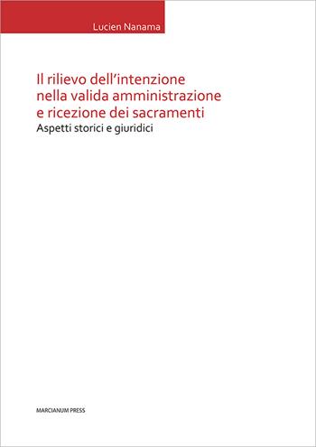 Il rilievo dell'intenzione nella valida amministrazione e ricezione dei sacramenti. Aspetti storici e giuridici - Lucien Nanama - Libro Marcianum Press 2021, Tesi di diritto canonico | Libraccio.it