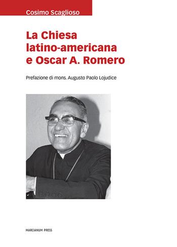 La Chiesa latino americana e Oscar A. Romero - Cosimo Scaglioso - Libro Marcianum Press 2020, Studi storici | Libraccio.it
