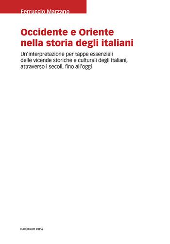 Occidente e Oriente nella storia degli italiani. Un'interpretazione per tappe essenziali delle vicende storiche e culturali degli italiani, attraverso i secoli, fino a oggi - Ferruccio Marzano - Libro Marcianum Press 2021, Studi storici | Libraccio.it