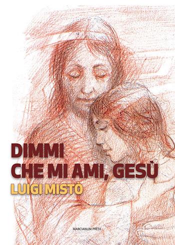 Dimmi che mi ami, Gesù - Luigi Mistò - Libro Marcianum Press 2021, Strumenti di catechesi | Libraccio.it