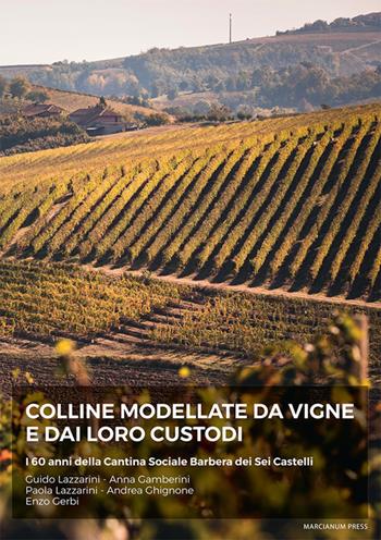 Colline modellate da vigne e dai loro custodi. I 60 anni della Cantina Sociale Barbera dei sei Castelli  - Libro Marcianum Press 2022, Varie | Libraccio.it