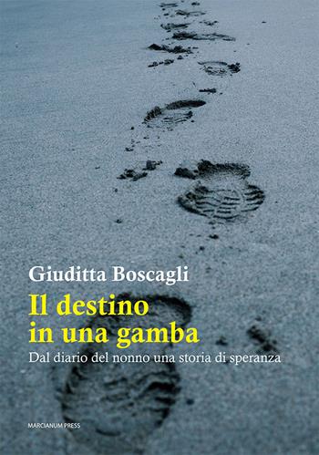 Il destino in una gamba. Dal diario del nonno una storia di speranza - Giuditta Boscagli - Libro Marcianum Press 2021, Romanzi | Libraccio.it