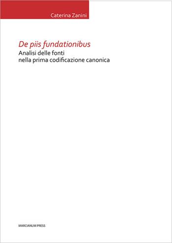 De piis fundationibus. Analisi delle fonti nella prima codificazione canonica - Caterina Zanini - Libro Marcianum Press 2021, Tesi di diritto canonico | Libraccio.it