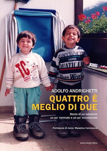 Quattro è meglio di due. Storia di un'adozione un po' normale e un po' eccezionale - Adolfo Andrighetti - Libro Marcianum Press 2021, Varie | Libraccio.it
