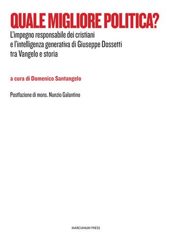 Quale migliore politica? L'impegno responsabile dei cristiani e l'intelligenza generativa di Giuseppe Dossetti tra Vangelo e storia  - Libro Marcianum Press 2021, Varie | Libraccio.it