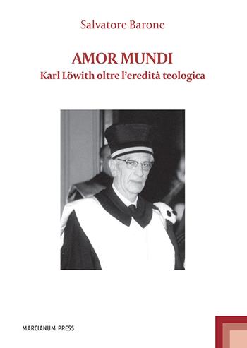 Amor mundi. Karl Löwith oltre l'eredità teologica - Salvatore Barone - Libro Marcianum Press 2022, Studi filosofici | Libraccio.it