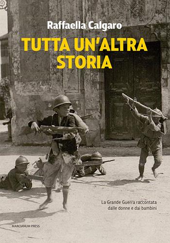 Tutta un'altra storia. La Grande Guerra raccontata dalle donne e dai bambini - Raffaella Calgaro - Libro Marcianum Press 2022, Varie | Libraccio.it