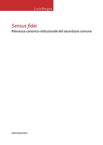 Sensus fidei. Rilevanza canonico-istituzionale del sacerdozio comune - Luca Borgna - Libro Marcianum Press 2022, Tesi di diritto canonico | Libraccio.it