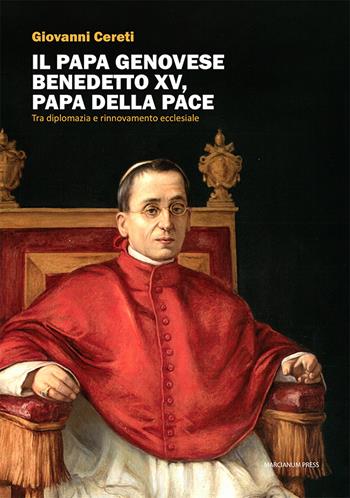Il Papa genovese Benedetto XV, papa della pace. Tra diplomazia e rinnovamento ecclesiale - Giovanni Cereti - Libro Marcianum Press 2023, Varie | Libraccio.it