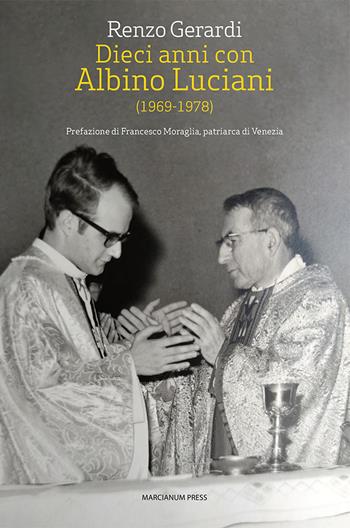 Dieci anni con Albino Luciani (1969-1978) - Renzo Gerardi - Libro Marcianum Press 2022, Il Crogiolo | Libraccio.it