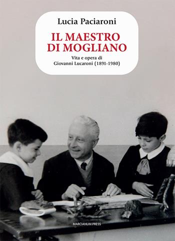 Il maestro di Mogliano. Vita e opera di Giovanni Lucaroni (1891-1980) - Lucia Paciaroni - Libro Marcianum Press 2023, Studi storici | Libraccio.it