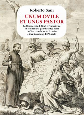 Unum ovile et unus pastor. La Compagnia di Gesù e l’esperienza missionaria di padre Matteo Ricci in Cina tra reformatio Ecclesiae e inculturazione del Vangelo - Roberto Sani - Libro Marcianum Press 2023, Studi storici | Libraccio.it